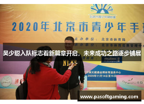 吴少聪入队标志着新篇章开启,未来成功之路逐步铺展 吴少聪入队标志着新篇章开启,未来成功之路逐步铺展