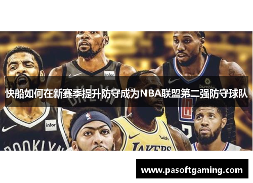 快船如何在新赛季提升防守成为NBA联盟第二强防守球队 快船如何在新赛季提升防守成为NBA联盟第二强防守球队