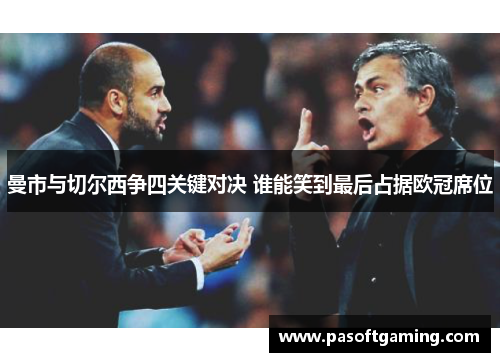 曼市与切尔西争四关键对决 谁能笑到最后占据欧冠席位 曼市与切尔西争四关键对决 谁能笑到最后占据欧冠席位