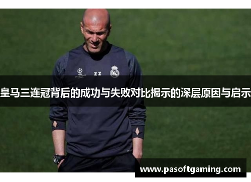 皇马三连冠背后的成功与失败对比揭示的深层原因与启示