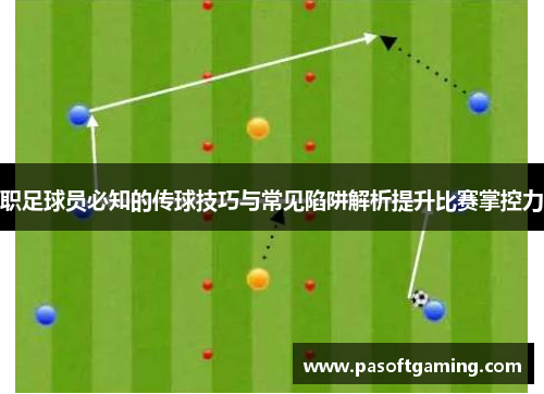 职足球员必知的传球技巧与常见陷阱解析提升比赛掌控力