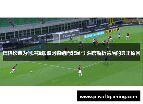 博格坎普为何选择加盟阿森纳而非皇马 深度解析背后的真正原因
