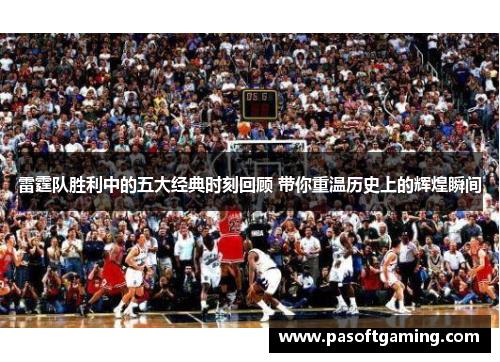 雷霆队胜利中的五大经典时刻回顾 带你重温历史上的辉煌瞬间