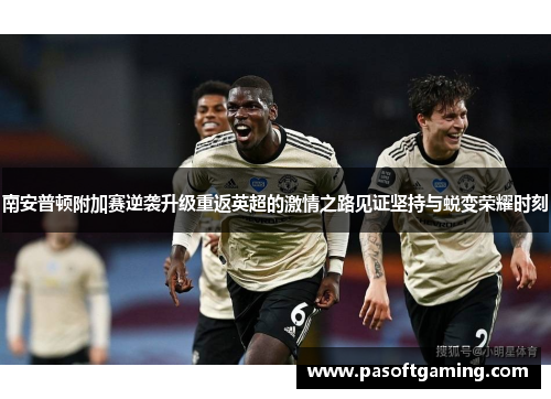 南安普顿附加赛逆袭升级重返英超的激情之路见证坚持与蜕变荣耀时刻